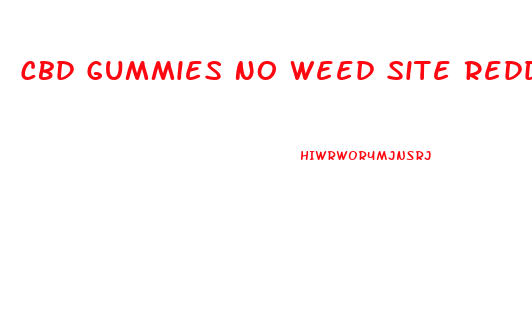 Cbd Gummies No Weed Site Reddit Com