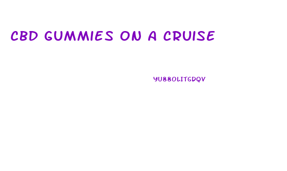 Cbd Gummies On A Cruise
