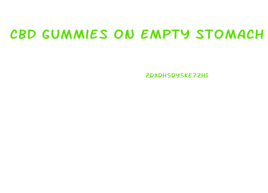 Cbd Gummies On Empty Stomach