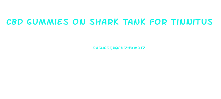 Cbd Gummies On Shark Tank For Tinnitus