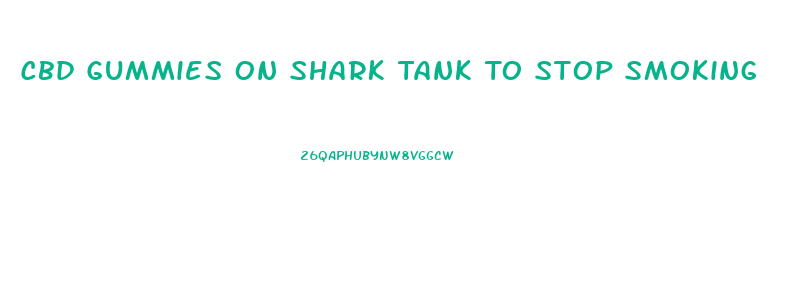 Cbd Gummies On Shark Tank To Stop Smoking