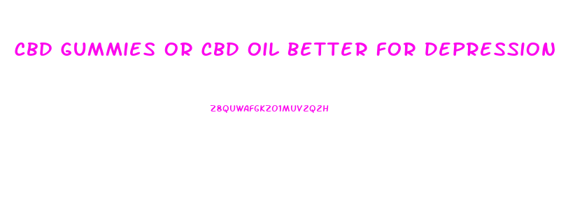 Cbd Gummies Or Cbd Oil Better For Depression