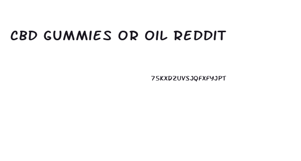 Cbd Gummies Or Oil Reddit