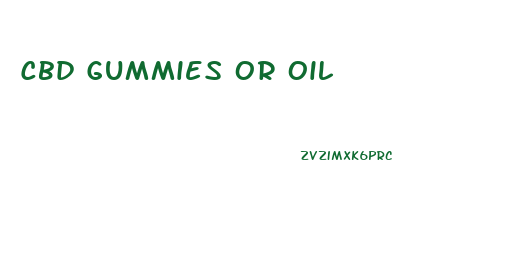 Cbd Gummies Or Oil