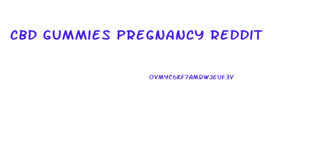 Cbd Gummies Pregnancy Reddit