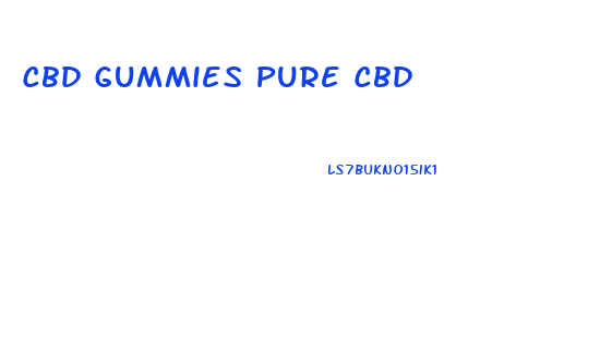 Cbd Gummies Pure Cbd