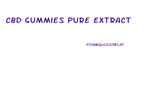 Cbd Gummies Pure Extract