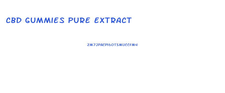 Cbd Gummies Pure Extract