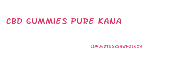 Cbd Gummies Pure Kana