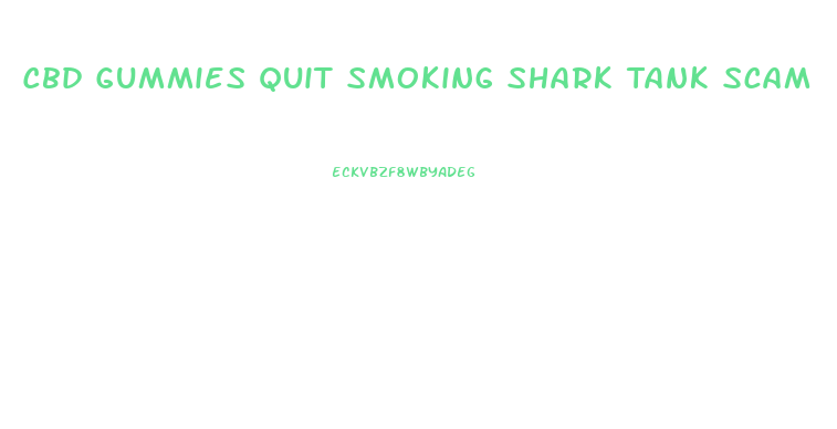 Cbd Gummies Quit Smoking Shark Tank Scam