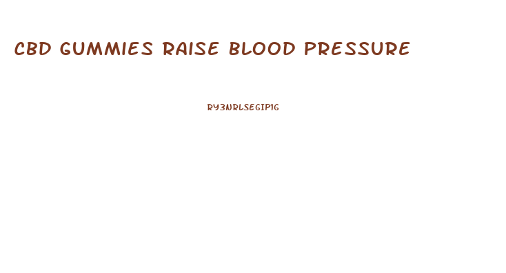 Cbd Gummies Raise Blood Pressure