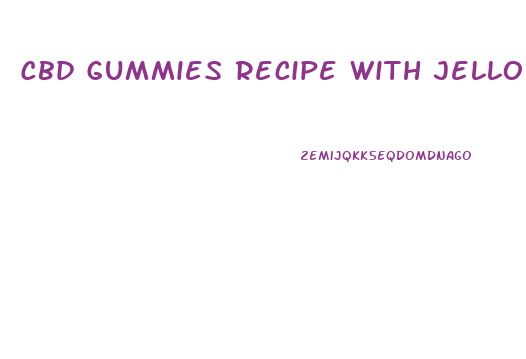 Cbd Gummies Recipe With Jello