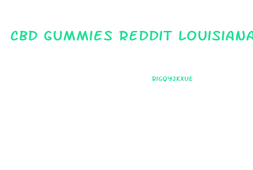 Cbd Gummies Reddit Louisiana