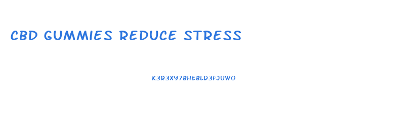 Cbd Gummies Reduce Stress