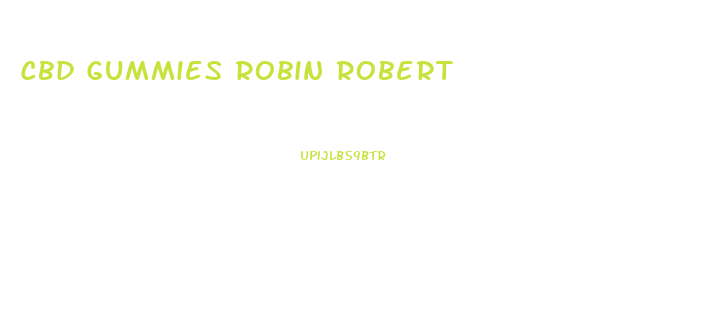 Cbd Gummies Robin Robert