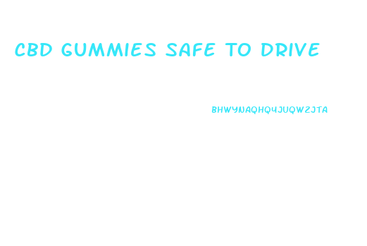 Cbd Gummies Safe To Drive