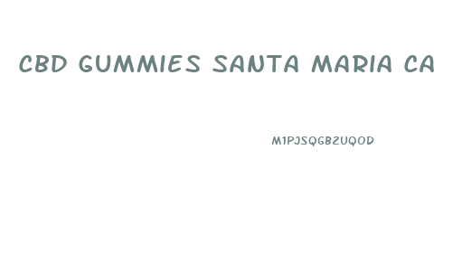 Cbd Gummies Santa Maria Ca