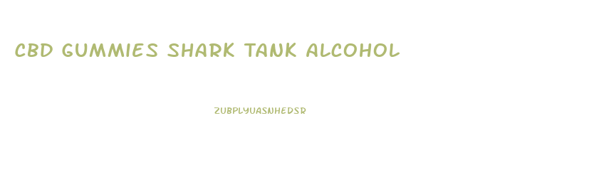 Cbd Gummies Shark Tank Alcohol