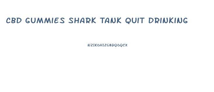 Cbd Gummies Shark Tank Quit Drinking