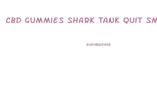 Cbd Gummies Shark Tank Quit Smoking