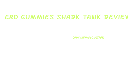 Cbd Gummies Shark Tank Reviews