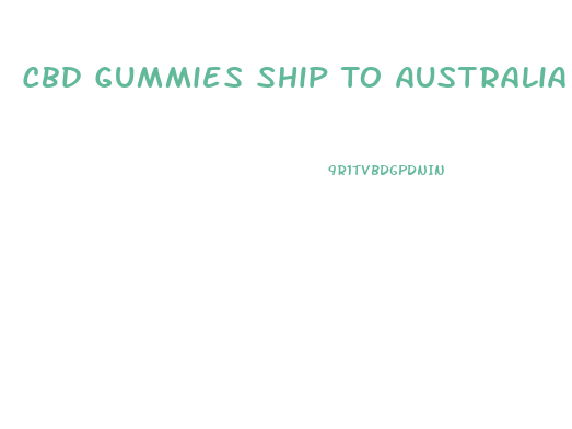 Cbd Gummies Ship To Australia