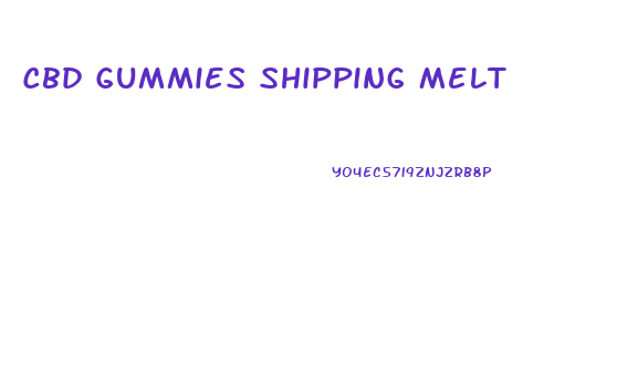 Cbd Gummies Shipping Melt