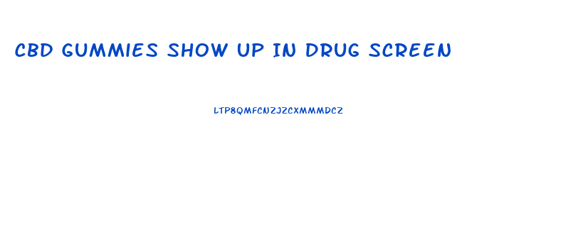 Cbd Gummies Show Up In Drug Screen