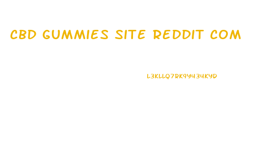 Cbd Gummies Site Reddit Com