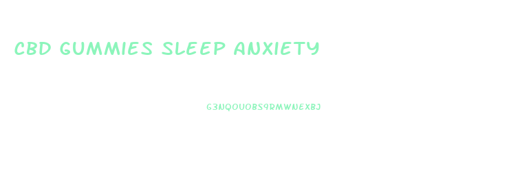 Cbd Gummies Sleep Anxiety