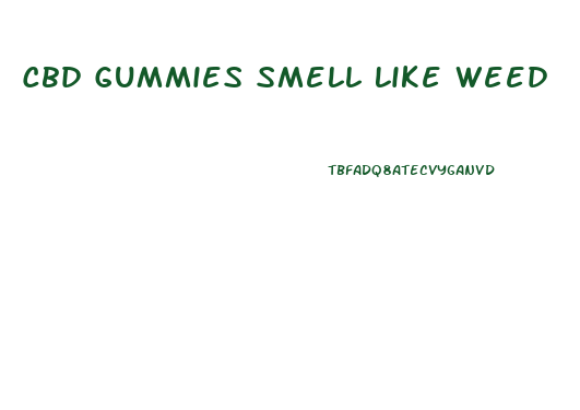 Cbd Gummies Smell Like Weed