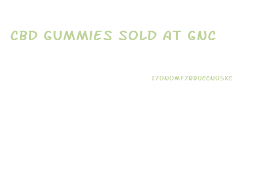 Cbd Gummies Sold At Gnc