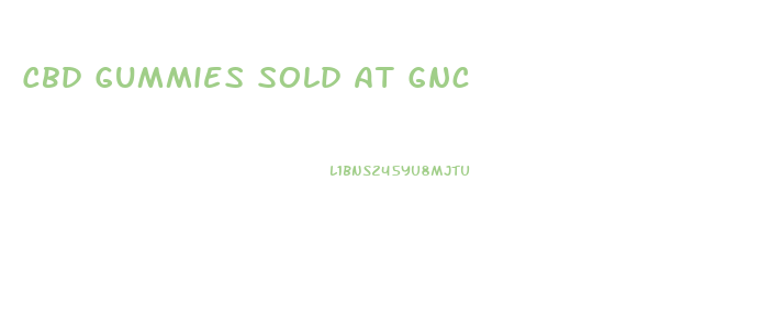 Cbd Gummies Sold At Gnc