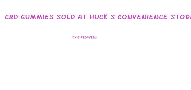 Cbd Gummies Sold At Huck S Convenience Store