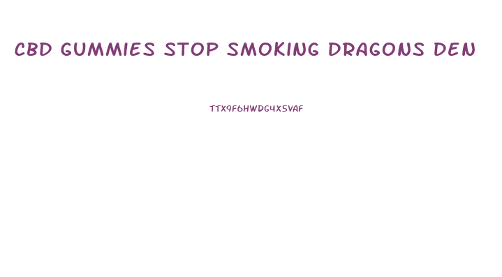 Cbd Gummies Stop Smoking Dragons Den