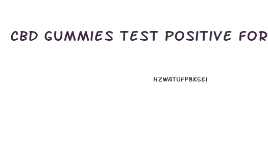 Cbd Gummies Test Positive For Thc On Drug Test