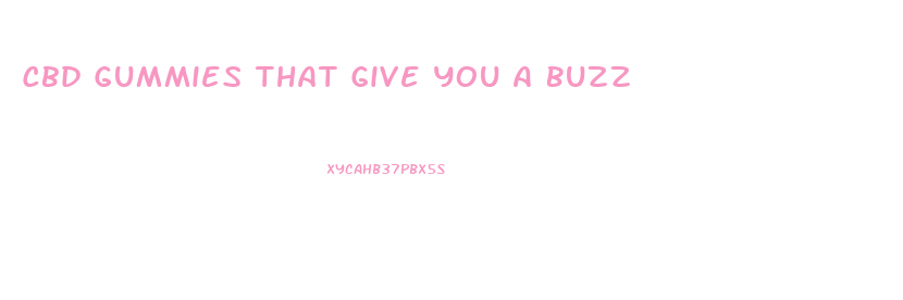 Cbd Gummies That Give You A Buzz