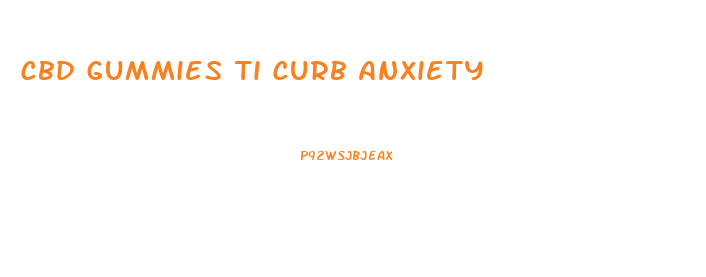 Cbd Gummies Ti Curb Anxiety