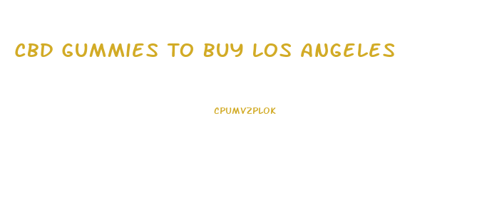 Cbd Gummies To Buy Los Angeles