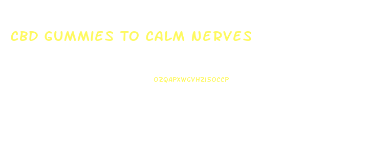 Cbd Gummies To Calm Nerves