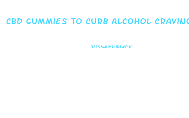 Cbd Gummies To Curb Alcohol Cravings