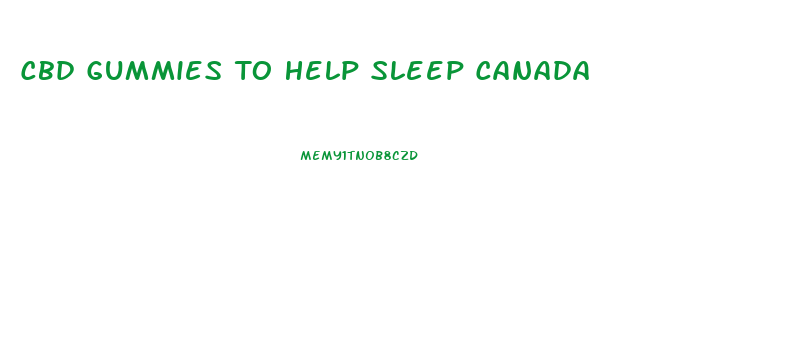 Cbd Gummies To Help Sleep Canada