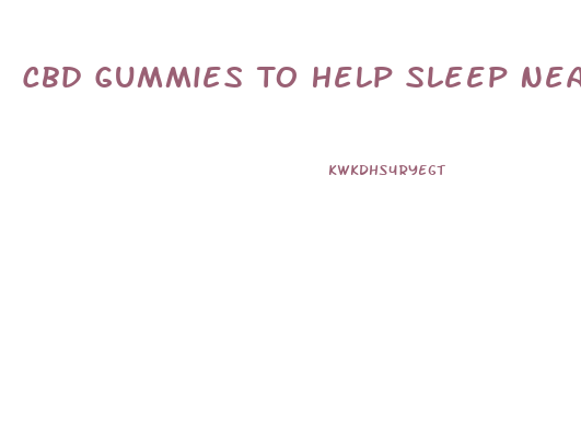 Cbd Gummies To Help Sleep Near Me