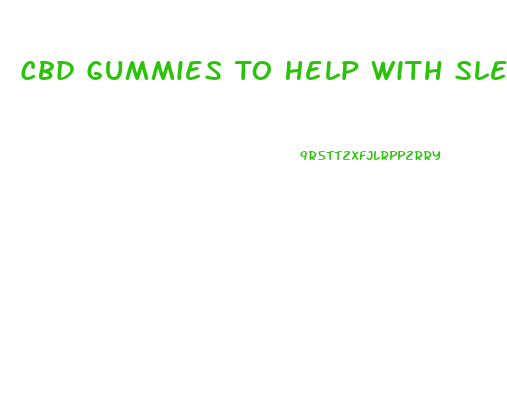 Cbd Gummies To Help With Sleep