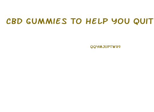 Cbd Gummies To Help You Quit Smoking