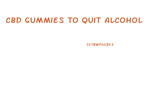 Cbd Gummies To Quit Alcohol