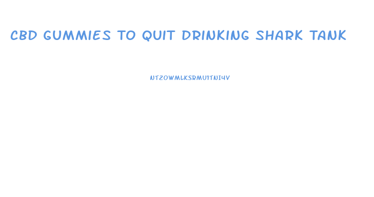 Cbd Gummies To Quit Drinking Shark Tank