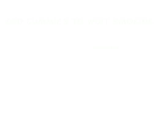 Cbd Gummies To Wuit Smoking