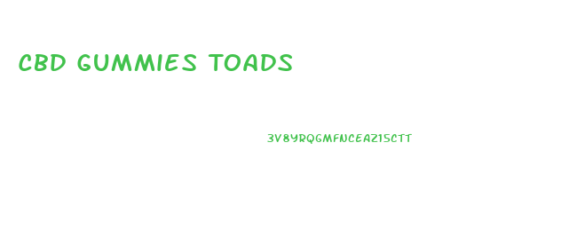Cbd Gummies Toads
