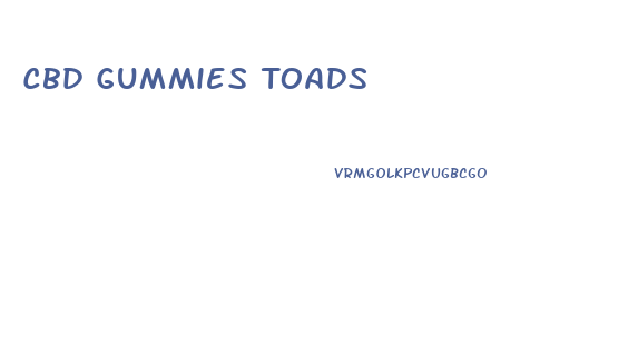Cbd Gummies Toads